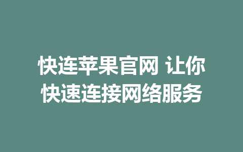 快连苹果官网 让你快速连接网络服务