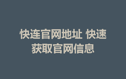 快连官网地址 快速获取官网信息