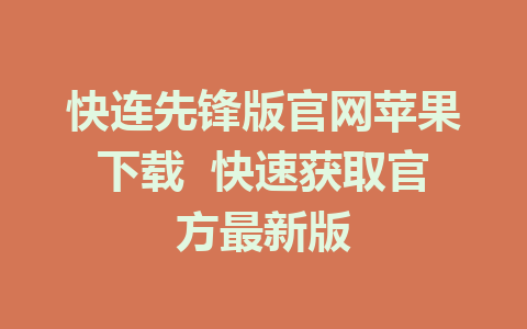 快连先锋版官网苹果下载  快速获取官方最新版