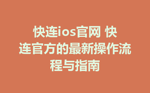 快连ios官网 快连官方的最新操作流程与指南