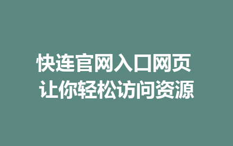 快连官网入口网页 让你轻松访问资源