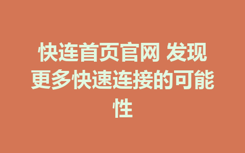 快连首页官网 发现更多快速连接的可能性